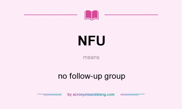 What does NFU mean? It stands for no follow-up group