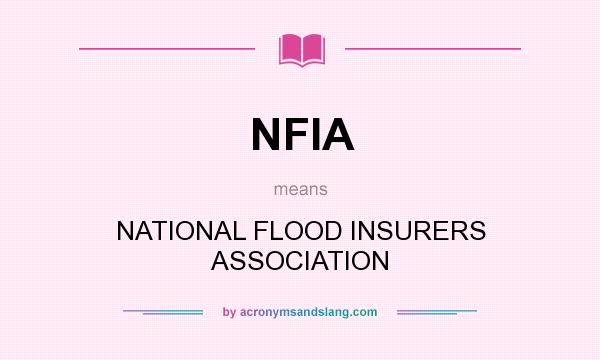 What does NFIA mean? It stands for NATIONAL FLOOD INSURERS ASSOCIATION
