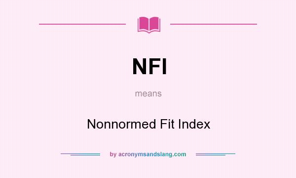 What does NFI mean? It stands for Nonnormed Fit Index