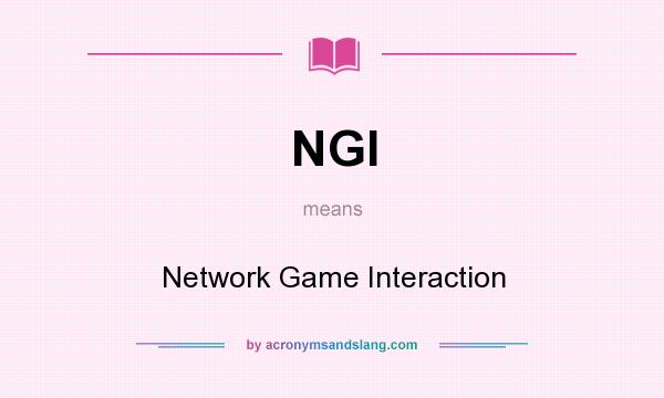 What does NGI mean? It stands for Network Game Interaction