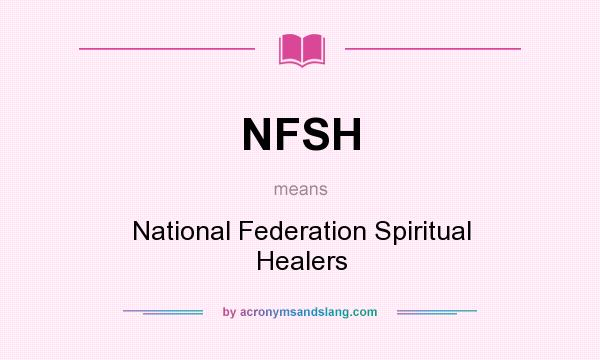 What does NFSH mean? It stands for National Federation Spiritual Healers