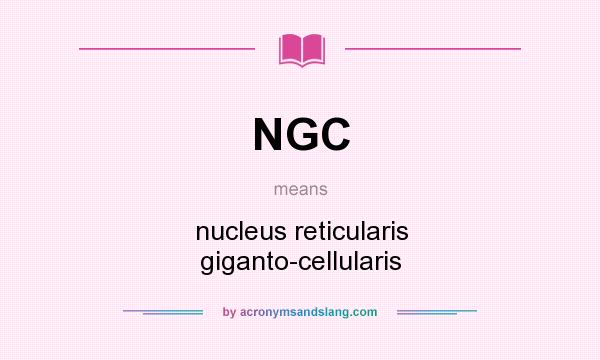 What does NGC mean? It stands for nucleus reticularis giganto-cellularis