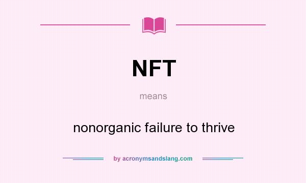 What does NFT mean? It stands for nonorganic failure to thrive