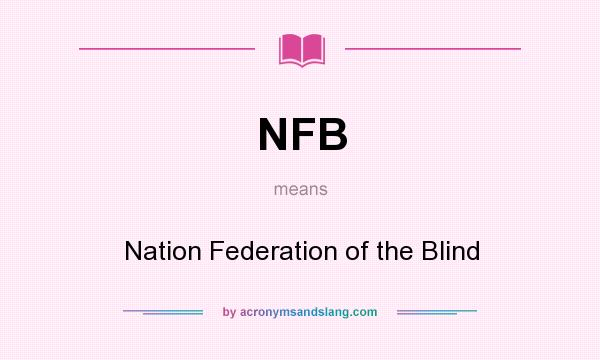 What does NFB mean? It stands for Nation Federation of the Blind