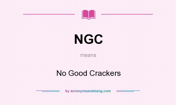 What does NGC mean? It stands for No Good Crackers