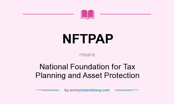 What does NFTPAP mean? It stands for National Foundation for Tax Planning and Asset Protection