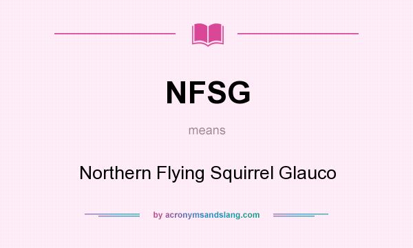 What does NFSG mean? It stands for Northern Flying Squirrel Glauco