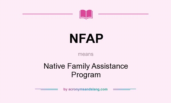 What does NFAP mean? It stands for Native Family Assistance Program
