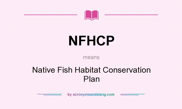 What does NFHCP mean? It stands for Native Fish Habitat Conservation Plan