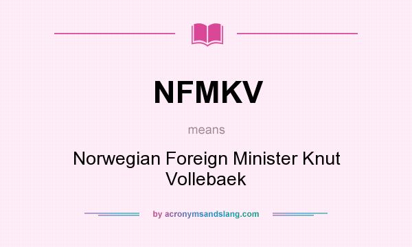 What does NFMKV mean? It stands for Norwegian Foreign Minister Knut Vollebaek