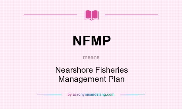 What does NFMP mean? It stands for Nearshore Fisheries Management Plan