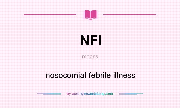 What does NFI mean? It stands for nosocomial febrile illness