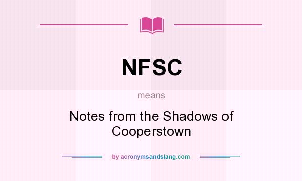 What does NFSC mean? It stands for Notes from the Shadows of Cooperstown