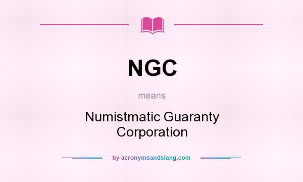 What does NGC mean? It stands for Numistmatic Guaranty Corporation