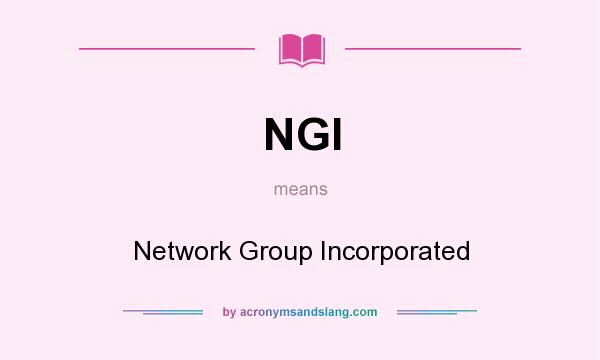 What does NGI mean? It stands for Network Group Incorporated