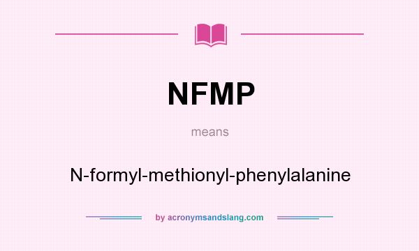 What does NFMP mean? It stands for N-formyl-methionyl-phenylalanine