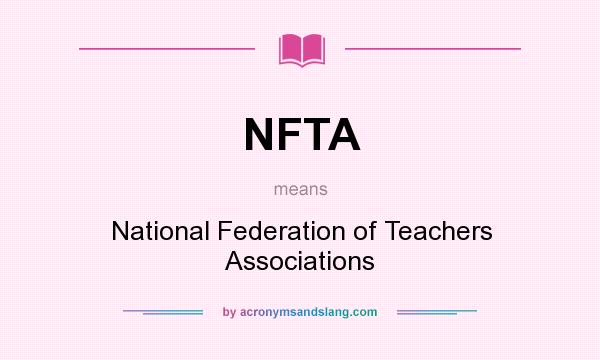What does NFTA mean? It stands for National Federation of Teachers Associations