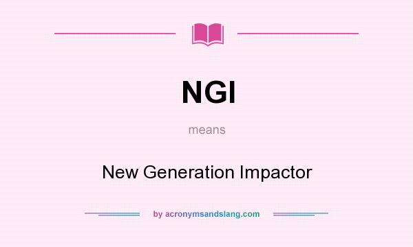 What does NGI mean? It stands for New Generation Impactor