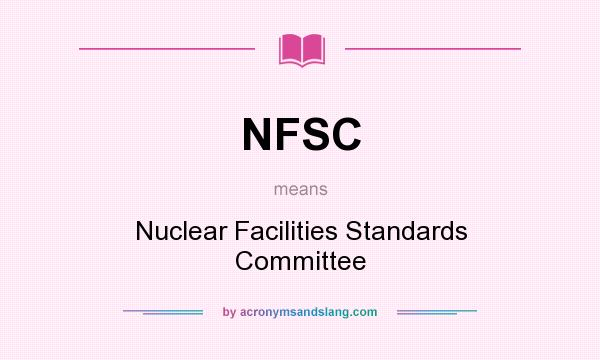 What does NFSC mean? It stands for Nuclear Facilities Standards Committee