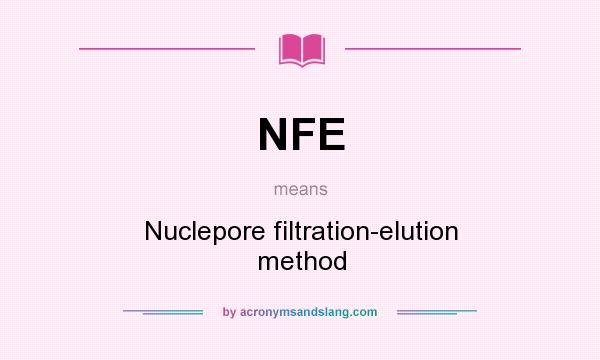 What does NFE mean? It stands for Nuclepore filtration-elution method
