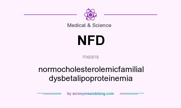 What does NFD mean? It stands for normocholesterolemicfamilial dysbetalipoproteinemia