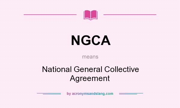 What does NGCA mean? It stands for National General Collective Agreement