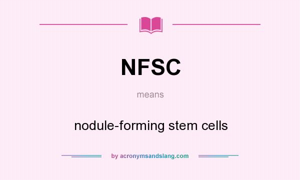 What does NFSC mean? It stands for nodule-forming stem cells