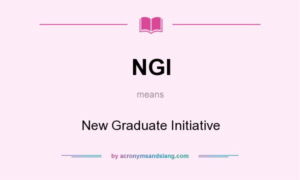 What does NGI mean? It stands for New Graduate Initiative