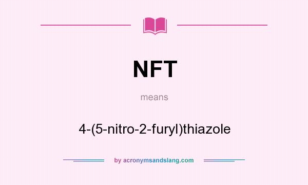 What does NFT mean? It stands for 4-(5-nitro-2-furyl)thiazole