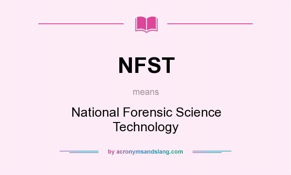 What does NFST mean? It stands for National Forensic Science Technology