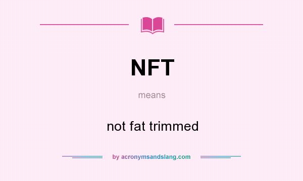 What does NFT mean? It stands for not fat trimmed