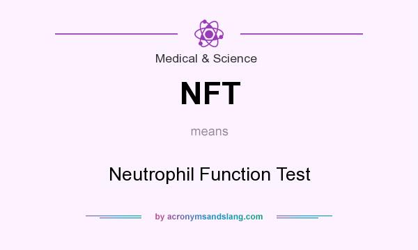 What does NFT mean? It stands for Neutrophil Function Test