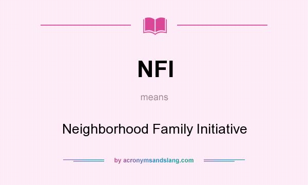 What does NFI mean? It stands for Neighborhood Family Initiative