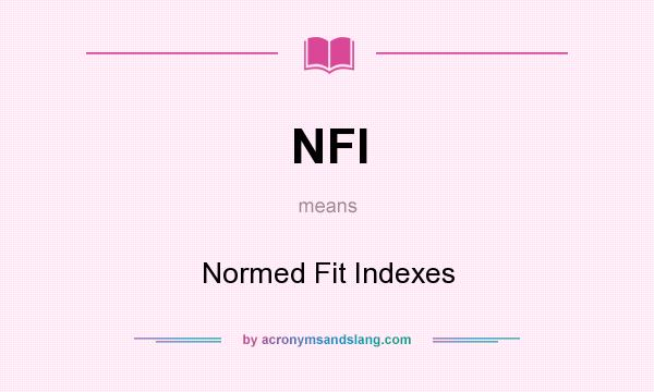 What does NFI mean? It stands for Normed Fit Indexes