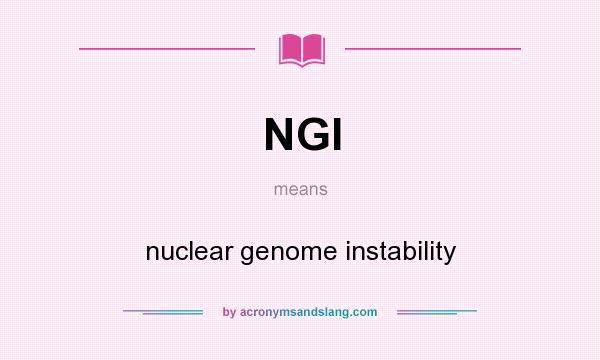 What does NGI mean? It stands for nuclear genome instability