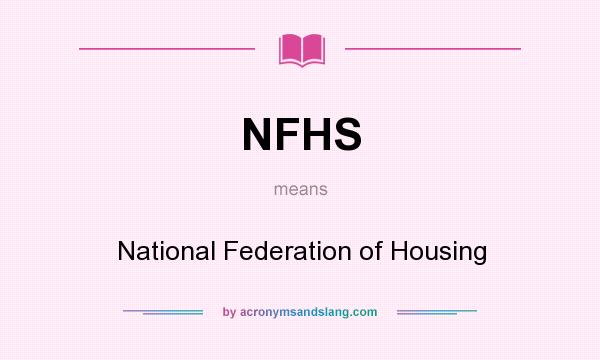 What does NFHS mean? It stands for National Federation of Housing