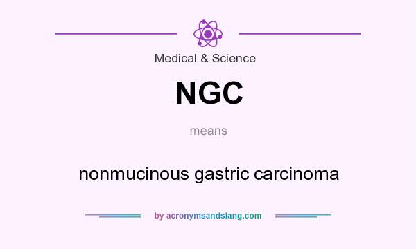 What does NGC mean? It stands for nonmucinous gastric carcinoma