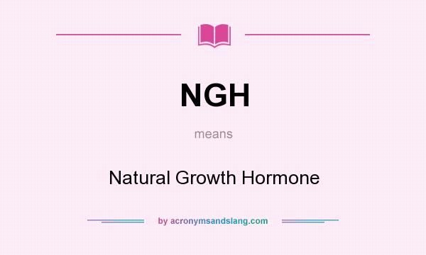 What does NGH mean? It stands for Natural Growth Hormone
