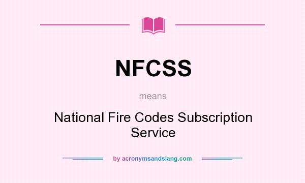 What does NFCSS mean? It stands for National Fire Codes Subscription Service