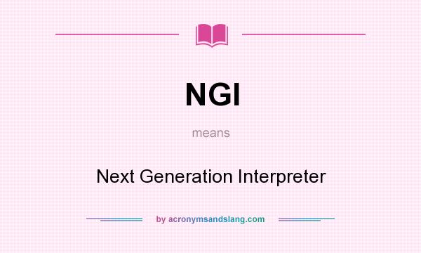 What does NGI mean? It stands for Next Generation Interpreter