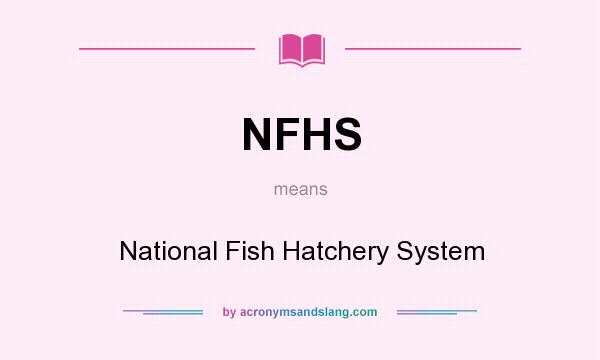 What does NFHS mean? It stands for National Fish Hatchery System