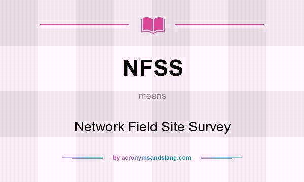 What does NFSS mean? It stands for Network Field Site Survey