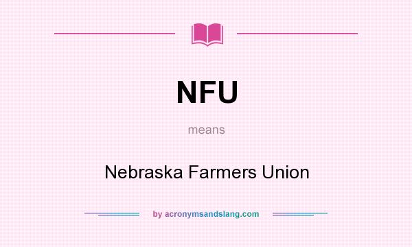 What does NFU mean? It stands for Nebraska Farmers Union