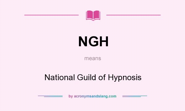 What does NGH mean? It stands for National Guild of Hypnosis