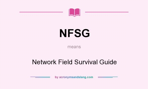 What does NFSG mean? It stands for Network Field Survival Guide