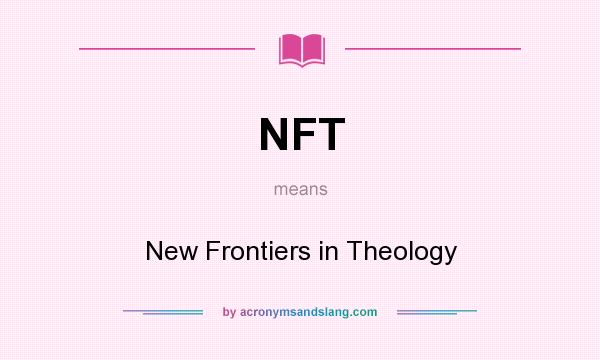 What does NFT mean? It stands for New Frontiers in Theology