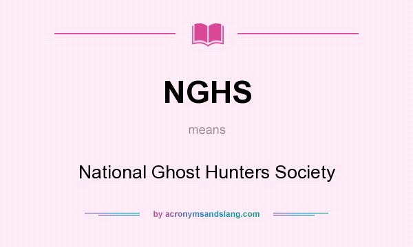What does NGHS mean? It stands for National Ghost Hunters Society