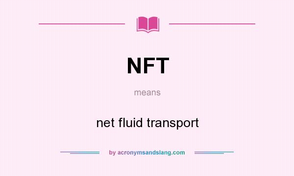 What does NFT mean? It stands for net fluid transport