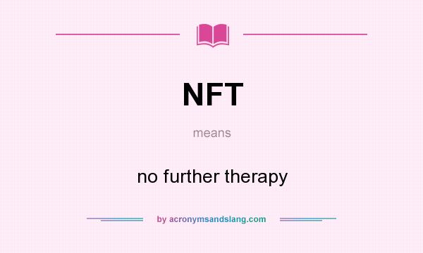 What does NFT mean? It stands for no further therapy