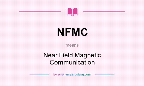 What does NFMC mean? It stands for Near Field Magnetic Communication